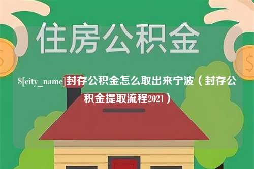 上杭封存公积金怎么取出来宁波（封存公积金提取流程2021）